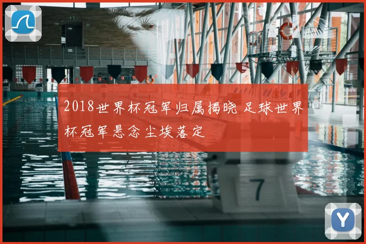 2018世界杯冠军归属揭晓 足球世界杯冠军悬念尘埃落定