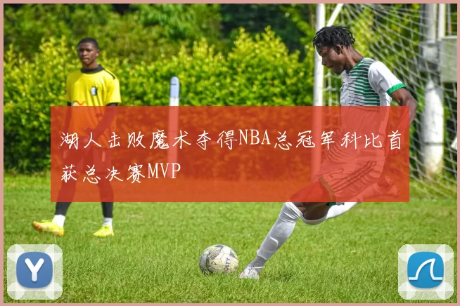 湖人击败魔术夺得NBA总冠军科比首获总决赛MVP