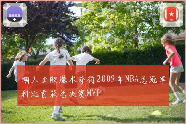 湖人击败魔术夺得2009年NBA总冠军科比首获总决赛MVP