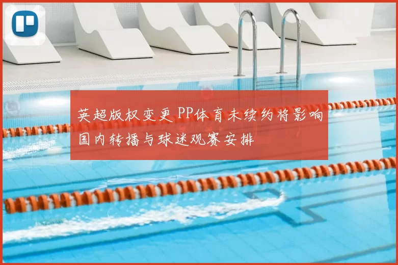 英超版权变更 PP体育未续约将影响国内转播与球迷观赛安排