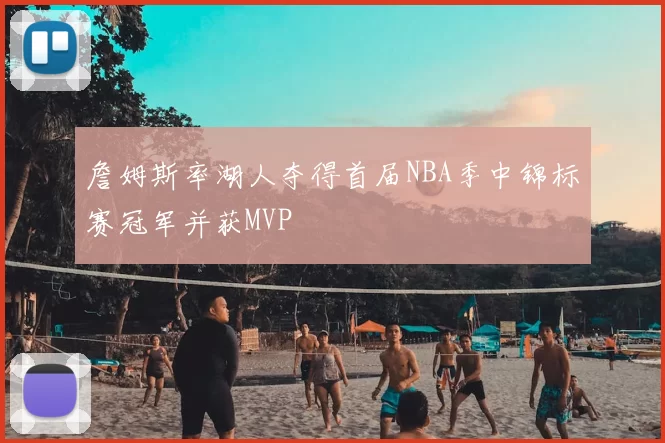 詹姆斯率湖人夺得首届NBA季中锦标赛冠军并获MVP