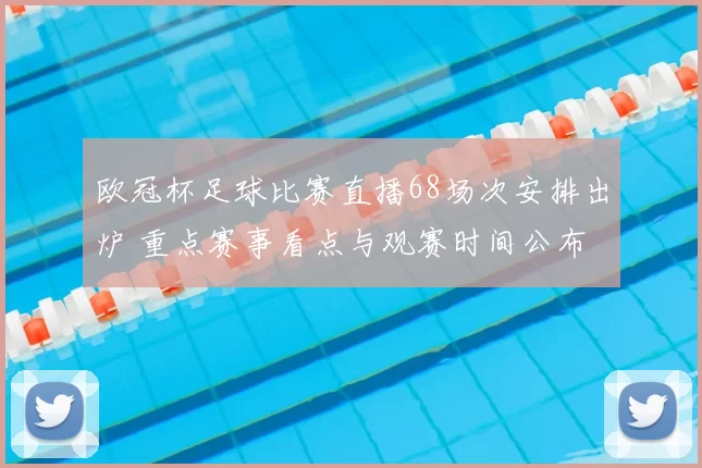欧冠杯足球比赛直播68场次安排出炉 重点赛事看点与观赛时间公布